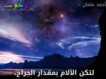 لتكن الآلام بمقدار الجراح. -أحمد عتمان