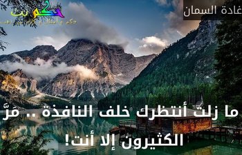 ما زلت أنتظرك خلف النافذة .. مَرَّ الكثيرون إلا أنت! -غادة السمان