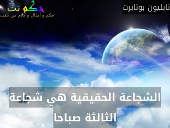 الشجاعة الحقيقية هي شجاعة الثالثة صباحا-نابليون بونابرت